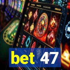 bet 47